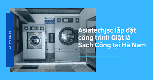 Asiatechjsc Lắp Đặt Công Trình Giặt Là Sạch Cộng Tại Hà Nam