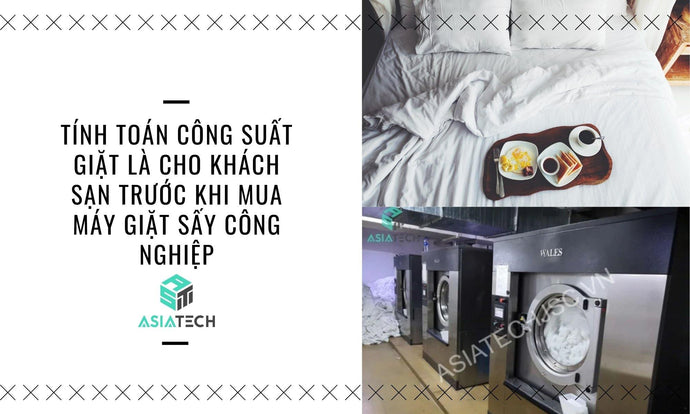 Tính Toán Công Suất Giặt Là Cho Khách Sạn Trước Khi Mua Máy Giặt Sấy Công Nghiệp