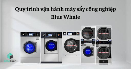 Quy Trình Vận Hành Máy Sấy Công Nghiệp Blue Whale