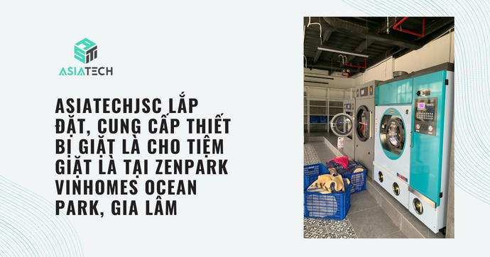 Asiatechjsc Lắp Đặt, Cung Cấp Thiết Bị Giặt Là Cho Tiệm Giặt Là Tại Zenpark Vinhomes Ocean Park, Gia Lâm