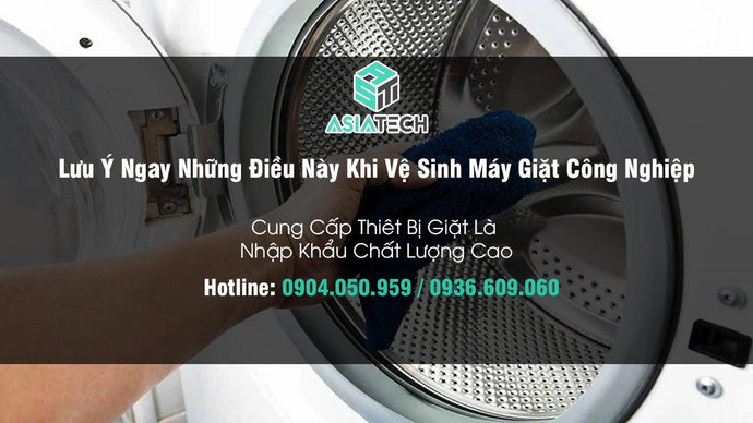 Lưu Ý Ngay Những Điều Này Khi Vệ Sinh Máy Giặt Công Nghiệp